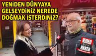 Yeniden dünyaya gelseydiniz nerede doğmak isterdiniz?