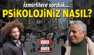 İzmirlilere sorduk... Psikolojiniz nasıl?
