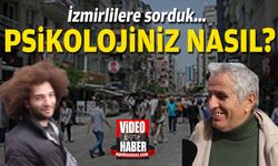 İzmirlilere sorduk... Psikolojiniz nasıl?