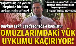 Başkan Eşki, Egedesonsöz'e konuştu: Omuzlarımdaki yük uykumu kaçırıyor