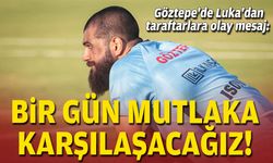 Göztepe'de Luka'dan taraftarlara olay mesaj: Bir gün mutlaka karşılaşacağız!