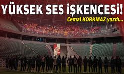 Cemal KORKMAZ yazdı… Yüksek ses işkencesi!