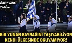 Ömür ŞANLI yazdı... Bir Yunan bayrağını taşıyabiliyor, kendi ülkesinde okuyamıyor!