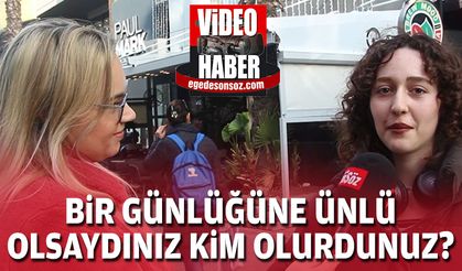 Bir günlüğüne ünlü olsaydınız kim olurdunuz ?
