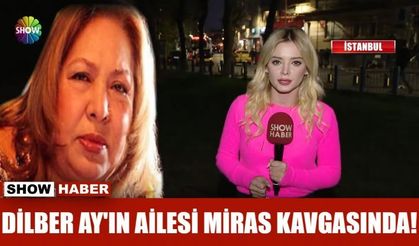 Dilber Ay'ın ailesi miras kavgasında!