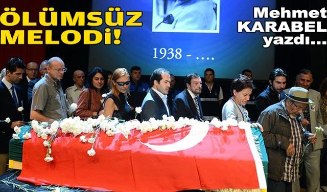 Mehmet KARABEL yazdı... Ölümsüz melodi!