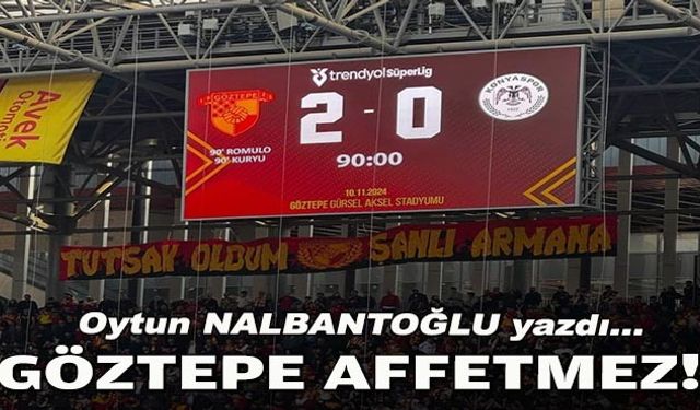 Oytun NALBANTOĞLU yazdı... Göztepe affetmez!