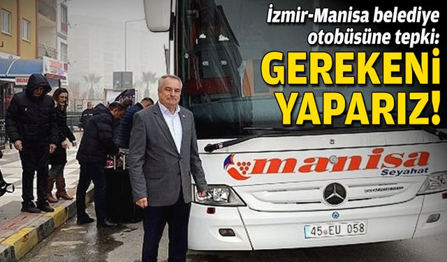 İzmir-Manisa arası belediye otobüsüne Manisa Seyahat’ten tepki: Gerekeni yaparız!