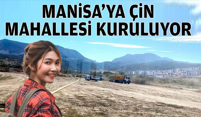 Manisa’ya Çin mahallesi kuruluyor!