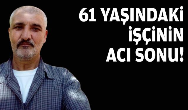 61 yaşındaki işçinin acı sonu!