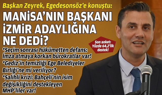 Başkan Zeyrek Egedesonsöz’e konuştu: Manisa’nın başkanı İzmir adaylığına ne dedi?