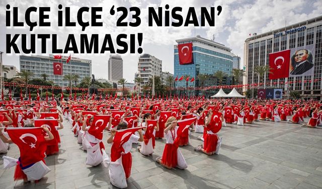 İlçe ilçe '23 Nisan' kutlaması!