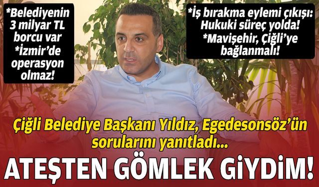 Çiğli Belediye Başkanı Onur Emrah Yıldız, Egedesonsöz'ün sorularını yanıtladı: Ateşten gömlek giydim!