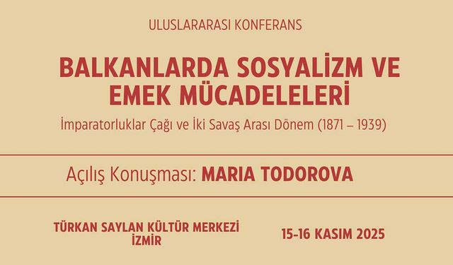 İzmir'de uluslararası zirve: Balkanlarda Sosyalizm ve Emek Mücadeleleri
