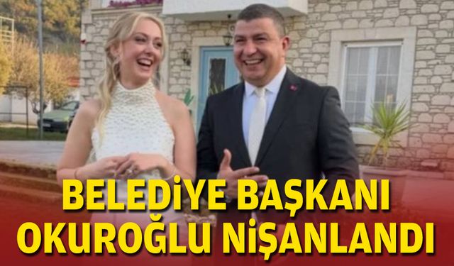 Belediye başkanı Okuroğlu nişanlandı
