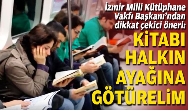 İzmir Milli Kütüphane Vakfı Başkanı’ndan dikkat çekici öneri: Kitabı halkın ayağına götürelim