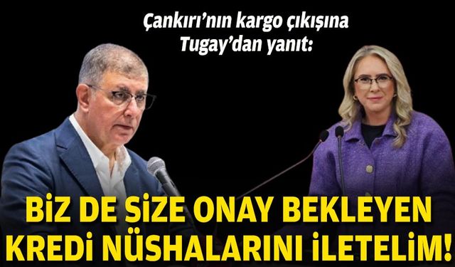 Çankırı’nın kargo çıkışına Tugay’dan yanıt: Biz de size onay bekleyen kredi nüshalarını iletelim!