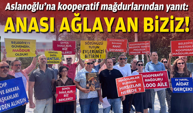 Aslanoğlu’na kooperatif mağdurlarından yanıt: Anası ağlayan biziz!