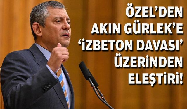 Özel’den Akın Gürlek’e ‘İZBETON davası’ üzerinden eleştiri!