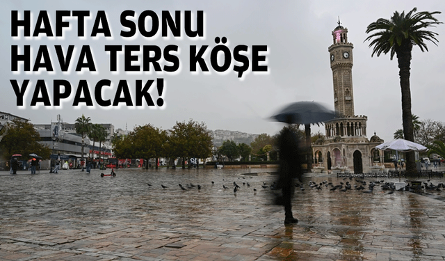 İzmir’de hafta sonu hava ters köşe yapacak