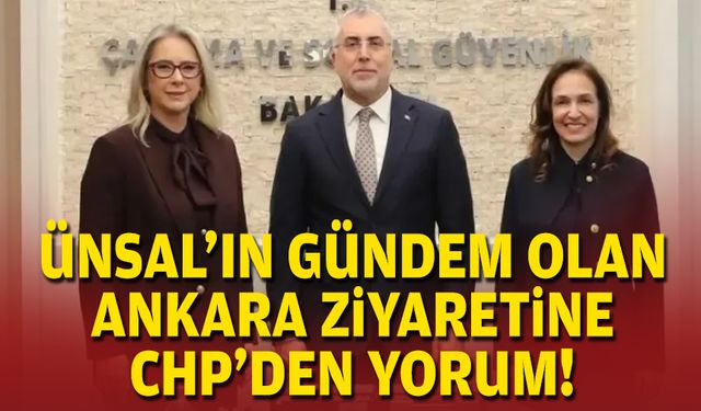 Ünsal'ın gündem olan Ankara ziyaretine CHP'den yorum!