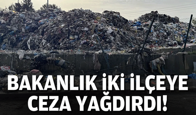 Bakanlık iki ilçeye ceza yağdırdı!