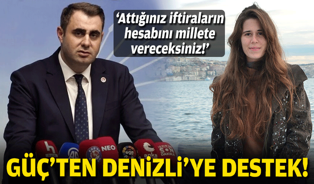 CHP'li Güç'ten Lal Denizli'ye destek: Attığınız iftiraların hesabını millete vereceksiniz!
