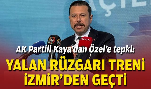 AK Partili Kaya’dan Özel’e tepki: Yalan Rüzgarı Treni İzmir’den geçti