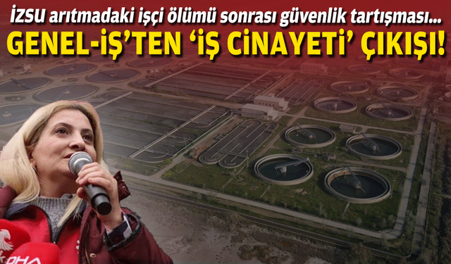 İZSU arıtmadaki işçi ölümü sonrası güvenlik tartışması… Genel-İş’ten ‘iş cinayeti’ çıkışı!