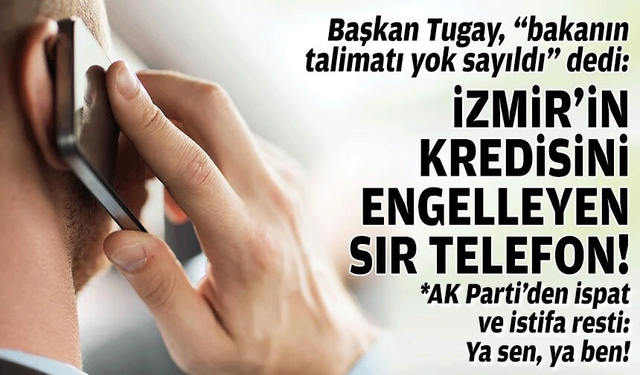 Başkan Tugay, “bakanın talimatı yok sayıldı” dedi: İzmir’in kredisini engelleyen sır telefon!