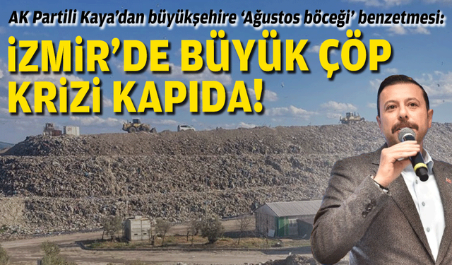 AK Partili Kaya’dan büyükşehire ‘Ağustos böceği’ benzetmesi: İzmir'de büyük çöp krizi kapıda