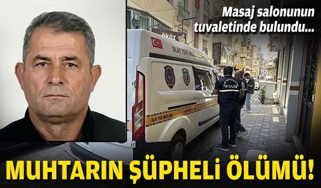 Masaj salonunun tuvaletinde bulundu... Muhtarın şüpheli ölümü!
