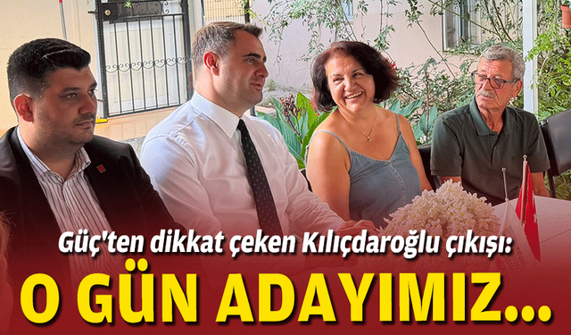 Güç'ten dikkat çeken Kılıçdaroğlu çıkışı: O gün adayımız...