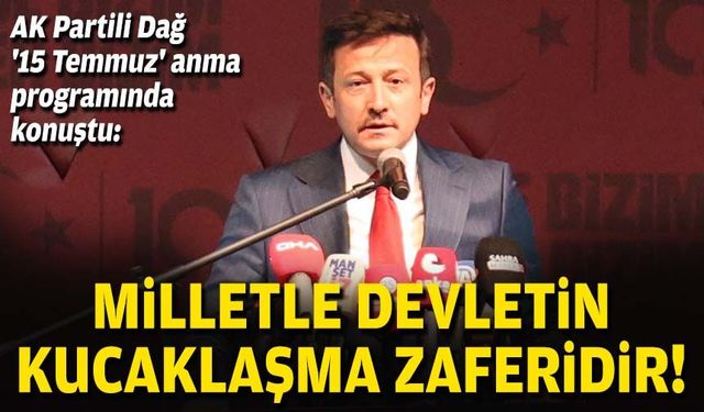 AK Partili Dağ '15 Temmuz' anma programında konuştu: Milletle devletin kucaklaşma zaferidir!