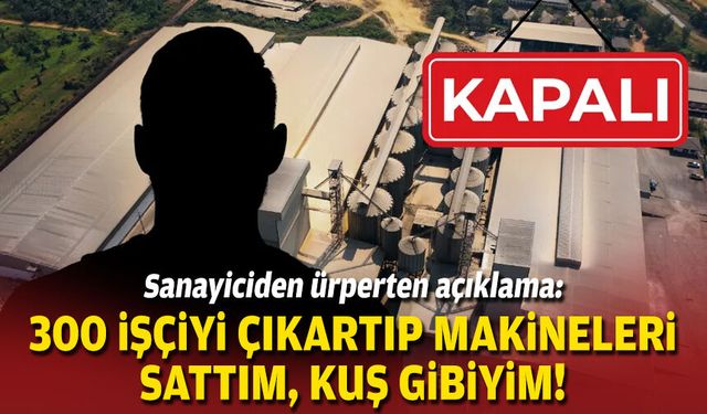 Sanayiciden ürperten açıklama: 300 işçiyi çıkartıp makineleri sattım, kuş gibiyim!