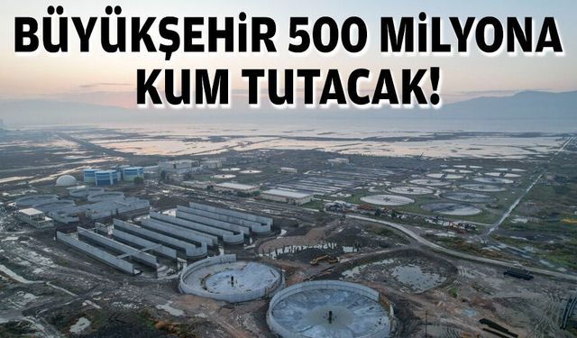 Büyükşehir 500 milyona kum tutacak!