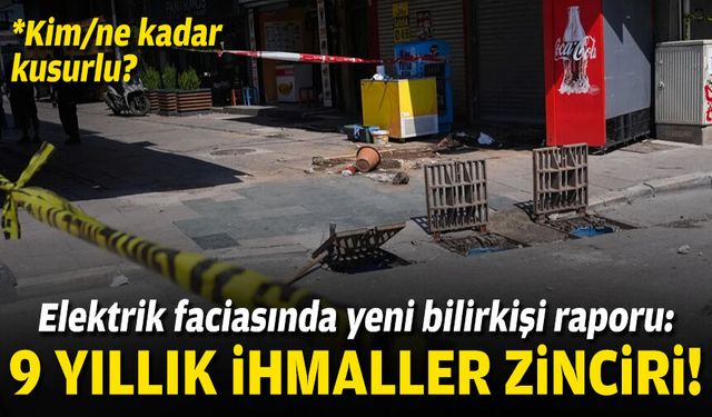 Elektrik faciasında yeni bilirkişi raporu: 9 yıllık ihmaller zinciri!