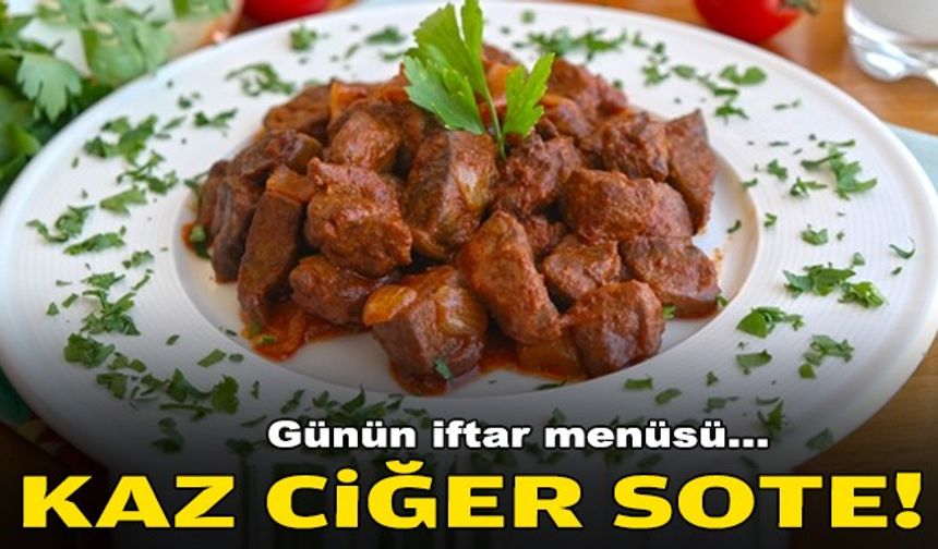 Günün iftar menüsü: Kaz ciğer sote!