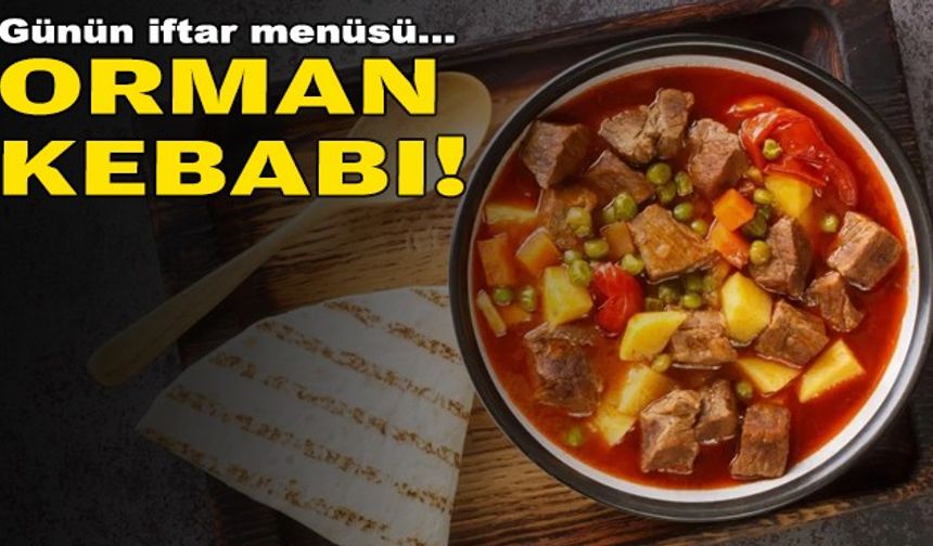 Günün iftar menüsü: Orman Kebabı!