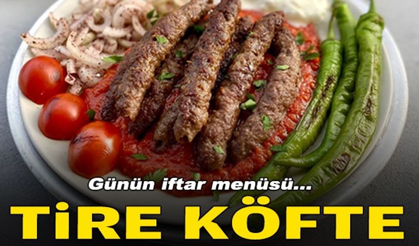 Günün iftar menüsü: Tire Köfte