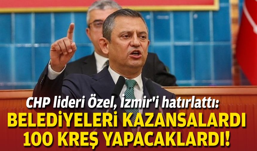 CHP lideri Özel, İzmir'i hatırlattı: Belediyeleri kazansalardı 100 kreş yapacaklardı!