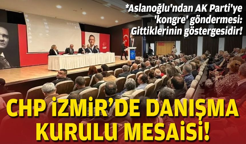 CHP İzmir'de Danışma Kurulu mesaisi!