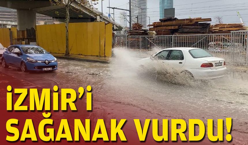 İzmir'i sağanak vurdu!