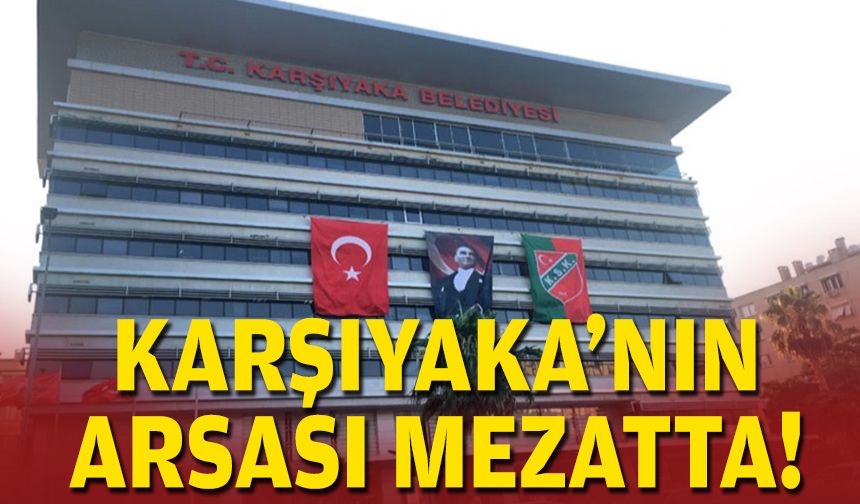 Karşıyaka’nın arsası mezatta!