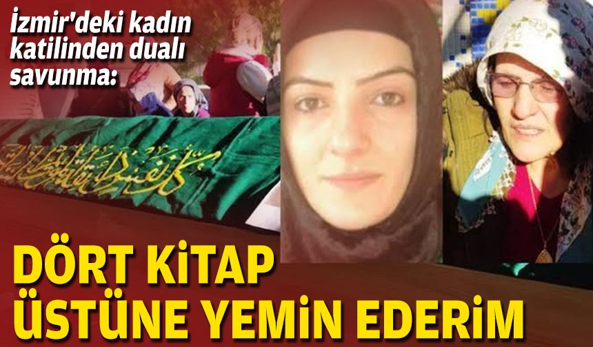 İzmir'deki kadın katilinden dualı savunma: Dört kitap üstüne yemin ederim