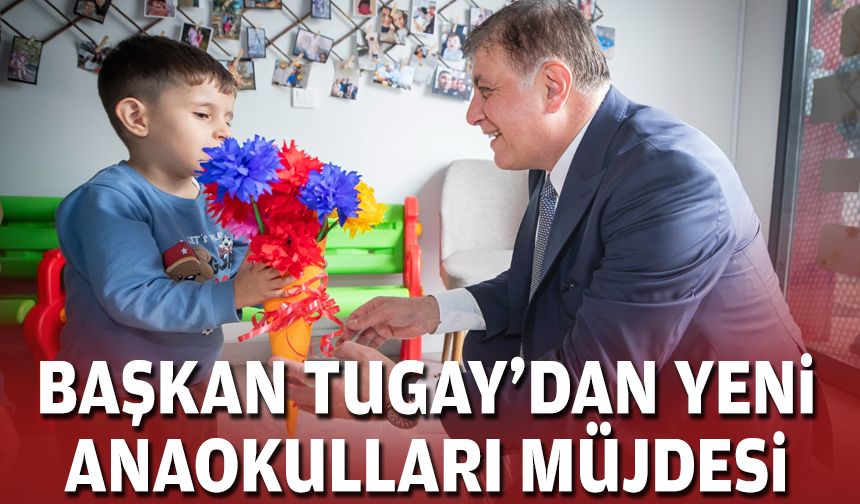 Başkan Tugay’dan yeni anaokulları müjdesi