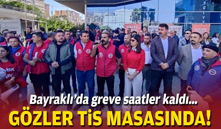 Bayraklı’da greve saatler kaldı… Gözler TİS masasında!