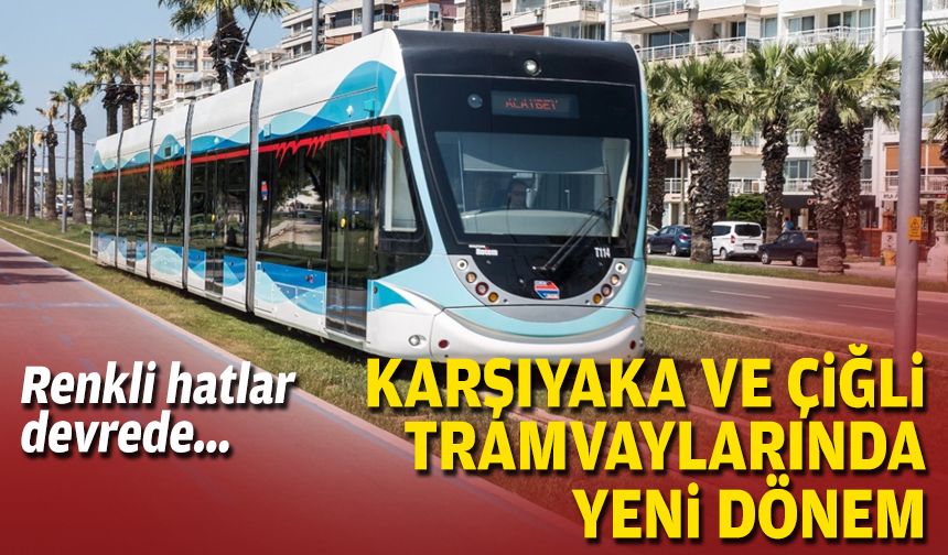 Renkli hatlar devrede... Karşıyaka ve Çiğli tramvaylarında yeni dönem