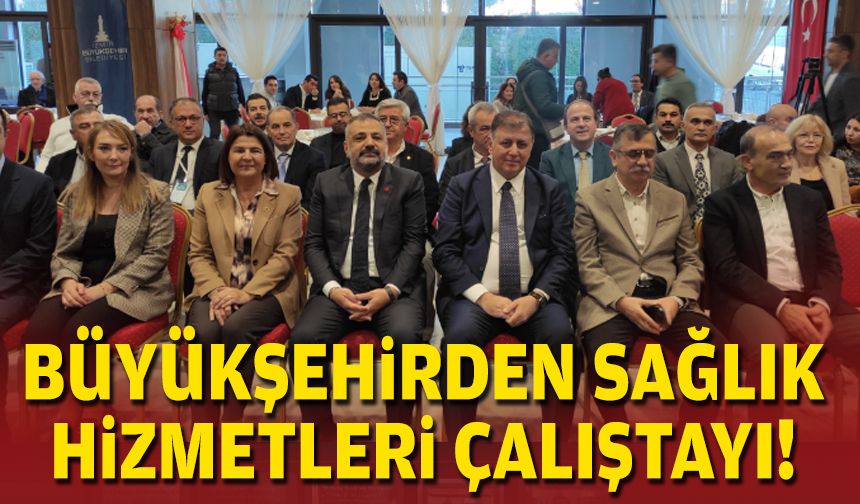 Büyükşehirden sağlık hizmetleri çalıştayı!