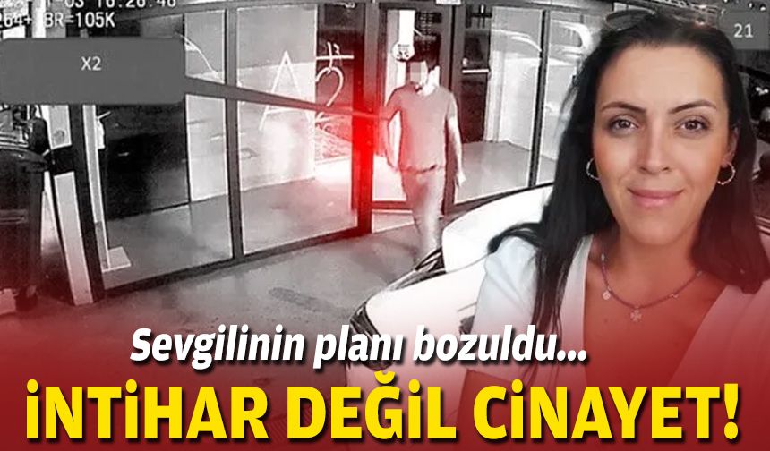 Sevgilinin planı bozuldu... İntihar değil cinayet!